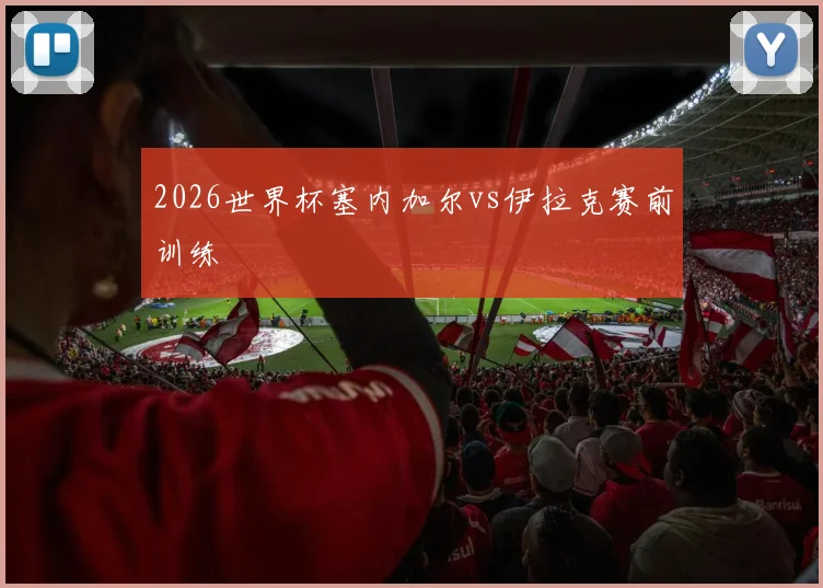 2026世界杯塞内加尔vs伊拉克赛前训练