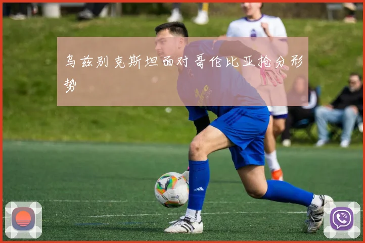 乌兹别克斯坦面对哥伦比亚抢分形势