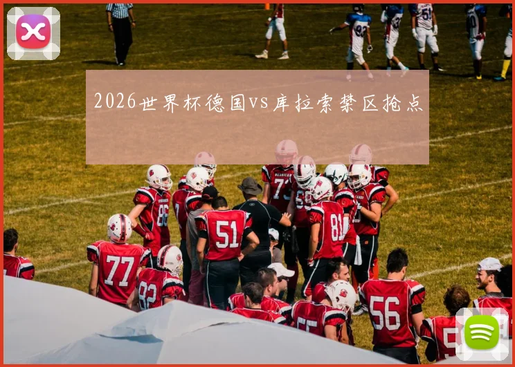 2026世界杯德国vs库拉索禁区抢点