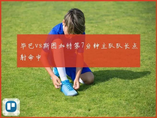 毕巴vs斯图加特第7分钟主队队长点射命中