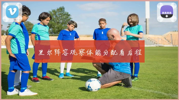 里尔阵容观察体能分配看后程