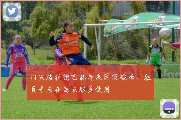门兴格拉德巴赫与美因茨碰面，胜负手或在高点球员使用