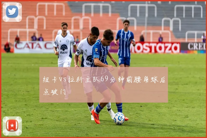 纽卡vs拉科主队69分钟前腰角球后点破门