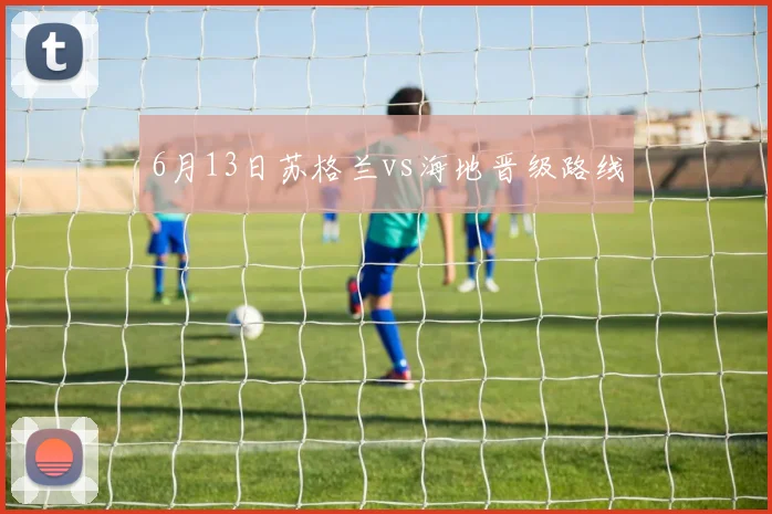 6月13日苏格兰vs海地晋级路线